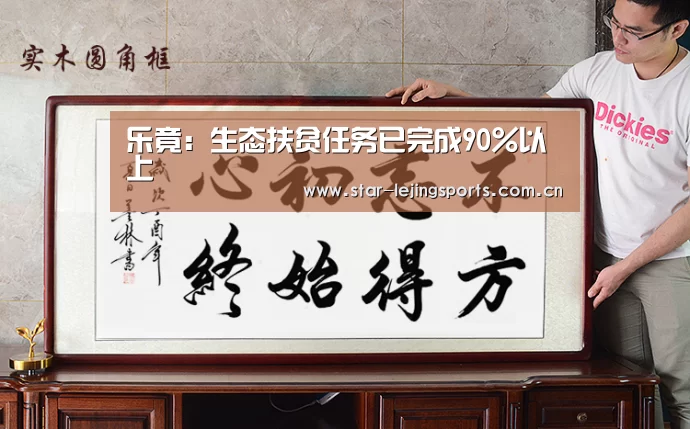 乐竟:生态扶贫任务已完成90%以上(图2) 乐竟体育
